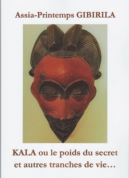 « KALA ou le poids du secret et autres tranches de vie… » de Assia-Printemps Gibirila