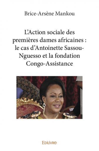 Couverture Essai sur « L’Action sociale des premières dames africaines : le cas d’Antoinette Sassou-N'Guesso et la fondation Congo-Assistance » de Brice-Arsène Mankou