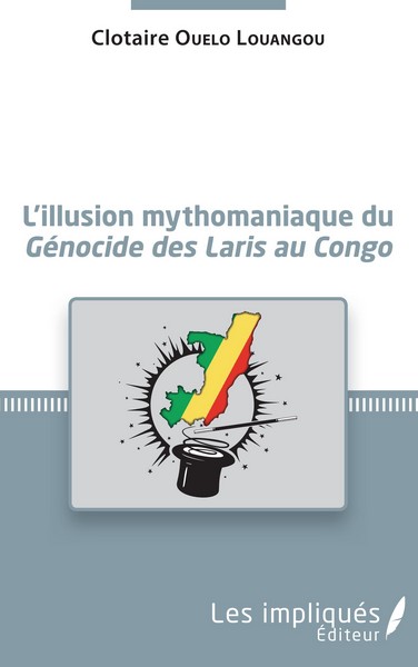 Couverture du livre "L’illusion mythomaniaque du Génocide des Laris au Congo", paru chez l’éditeur « Les impliqués »