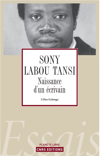 Visuel de la couverture Sony Labou Tansi. Naissance d'un écrivain de Céline Gahungu