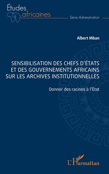 Couverture du nouvel essai d’Albert Mban Sensibilisation des Chefs d'État et des chefs de gouvernements africains sur les archives institutionnelles  