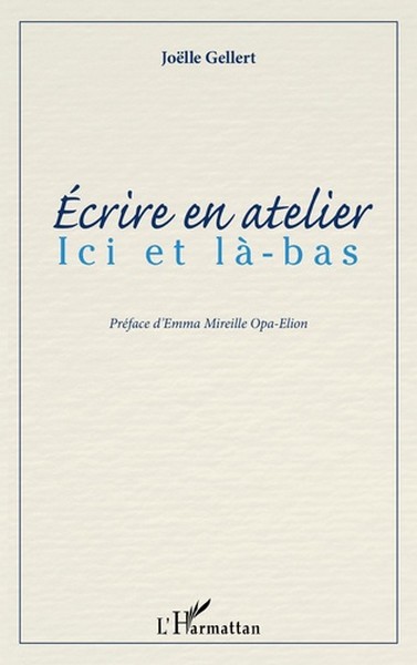 Couverture Écrire en atelier,  Ici et là-bas de Joëlle Gellert 